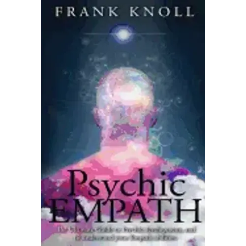Psychic Empath: The Ultimate Guide to Psychic development, and to understand your Empath abilities.