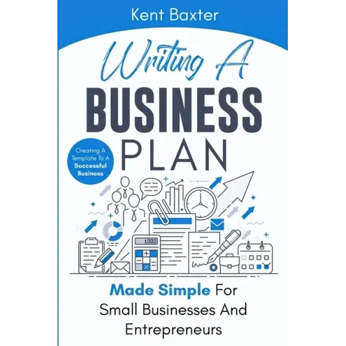 Writing a Business Plan Made Simple for Small Businesses and Entrepreneurs: Creating a Template to a Successful Business