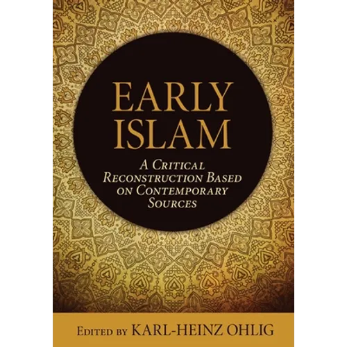 Early Islam: A Critical Reconstruction Based on Contemporary Sources