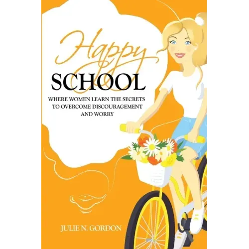Happy School: Where Women Learn the Secrets to Overcoming Discouragement and Worry