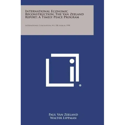 International Economic Reconstruction; The Van Zeeland Report; A Timely Peace Program: International Conciliation, No. 338, March, 1938