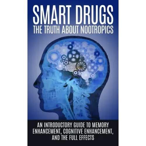 Smart Drugs: The Truth About Nootropics: An Introductory Guide to Memory Enhancement, Cognitive Enhancement, And The Full Effects