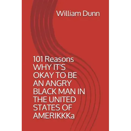 101 Reasons Why It's Okay to Be an Angry Black Man in the United States of Amerikkka