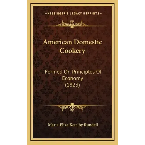 American Domestic Cookery: Formed On Principles Of Economy (1823)