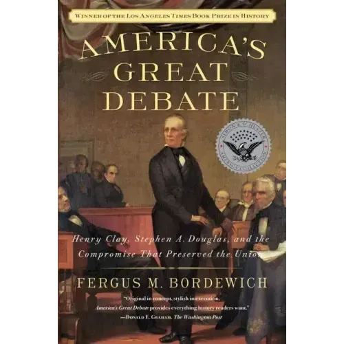 America's Great Debate: Henry Clay, Stephen A. Douglas, and the Compromise That Preserved the Union