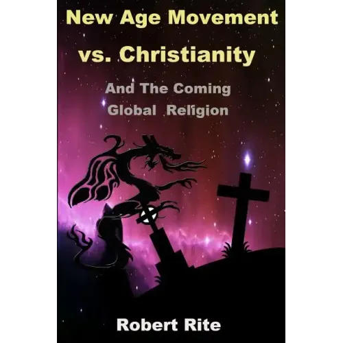 The New Age Movement vs. Christianity: and the Coming Global Religion