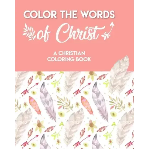 Color The Words Of Christ (A Christian Coloring Book): Bible Scripture Coloring Book