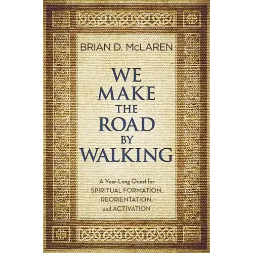 We Make the Road by Walking: A Year-Long Quest for Spiritual Formation, Reorientation, and Activation
