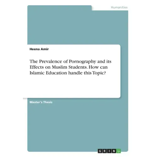 The Prevalence of Pornography and its Effects on Muslim Students. How can Islamic Education handle this Topic?