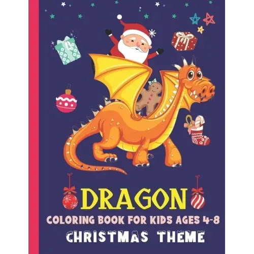 Dragon Coloring Book for Kids Ages 4-8 Christmas Theme: Cute Dragon Gift Ideas For Children The Book Contains Christmas & Dragon Images, Making It An