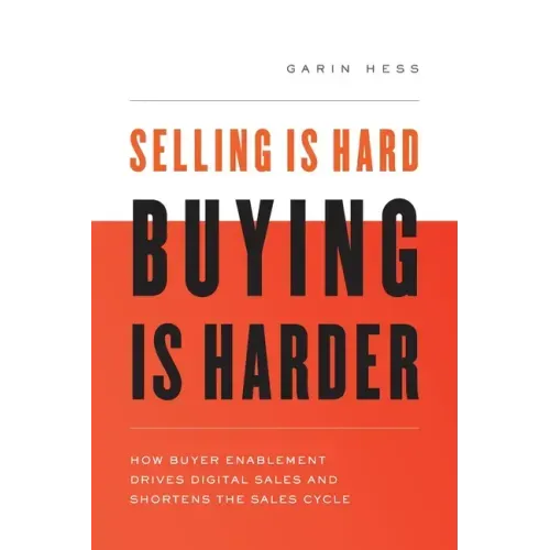 Selling Is Hard. Buying Is Harder.: How Buyer Enablement Drives Digital Sales and Shortens the Sales Cycle