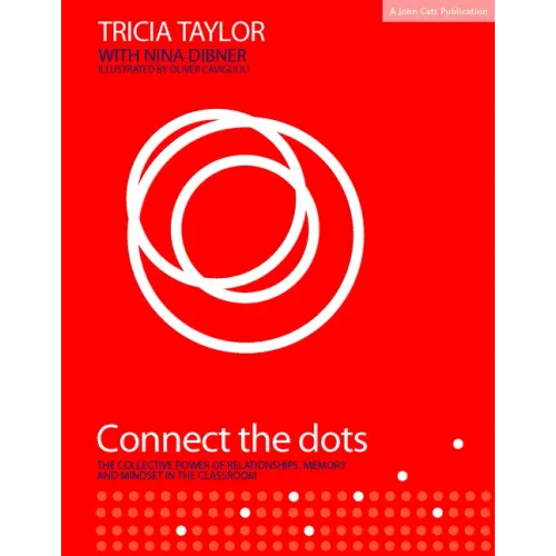 Connect the Dots: The Collective Power of Relationships, Memory and Mindset: The Collective Power of Relationships, Memory and Mindset in the Classroo