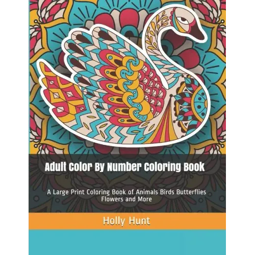 Adult Color by Number Coloring Book: A Large Print Coloring Book of Animals Birds Butterflies Flowers and More