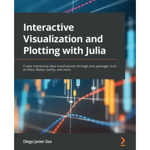 Interactive Visualization and Plotting with Julia: Create impressive data visualizations through Julia packages such as Plots, Makie, Gadfly, and more