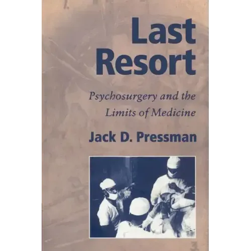 Last Resort: Psychosurgery and the Limits of Medicine