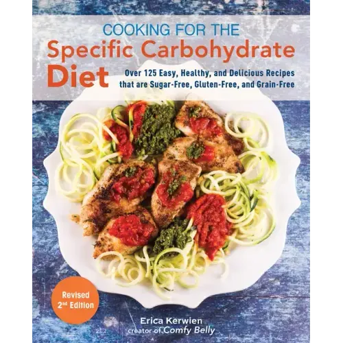 Cooking for the Specific Carbohydrate Diet: Over 125 Easy, Healthy, and Delicious Recipes That Are Sugar-Free, Gluten-Free, and Grain-Free