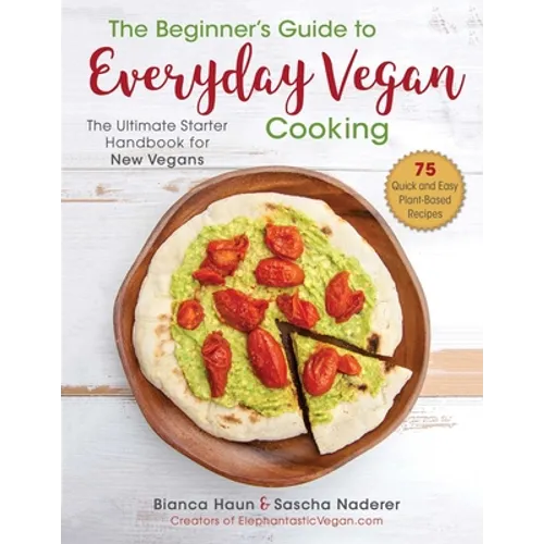 The Beginner's Guide to Everyday Vegan Cooking: The Ultimate Starter Handbook for New Vegans