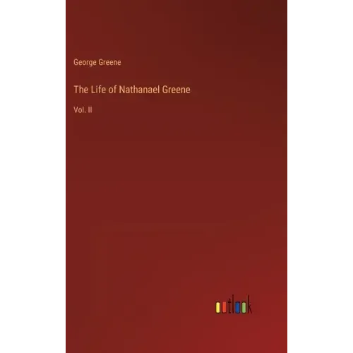 The Life of Nathanael Greene: Vol. II