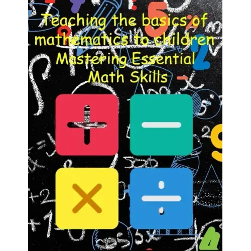 Teaching the basics of mathematics to children: Mastering Essential Math Skills