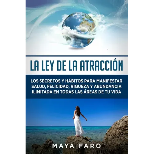 La ley de la atracción: Los secretos y hábitos para manifestar salud, felicidad, riqueza y abundancia ilimitada en todas las áreas de tu vida