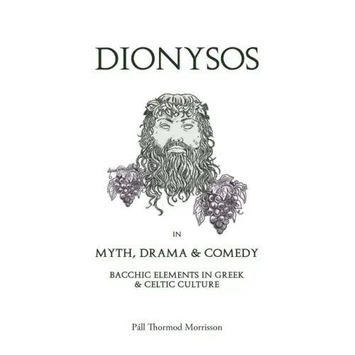 Dionysos in Myth, Drama & Comedy: Bacchic Elements in Greek & Celtic Culture