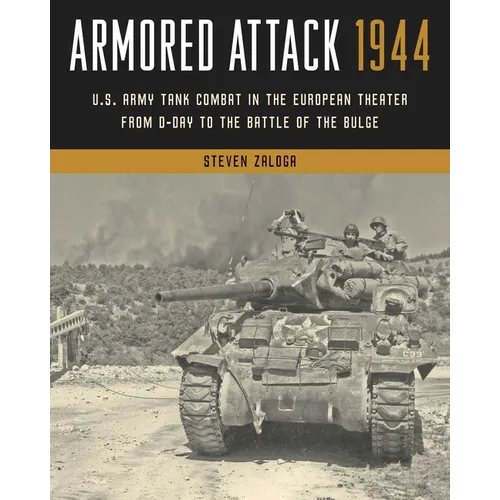 Armored Attack 1944: U.S. Army Tank Combat in the European Theater from D-Day to the Battle of the Bulge