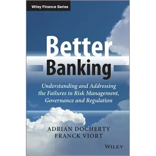 Better Banking: Understanding and Addressing the Failures in Risk Management, Governance and Regulation