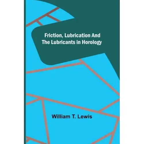 Friction, Lubrication and the Lubricants in Horology