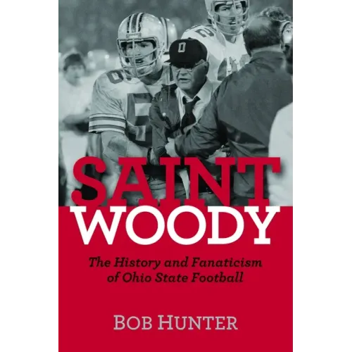 Saint Woody: The History and Fanaticism of Ohio State Football