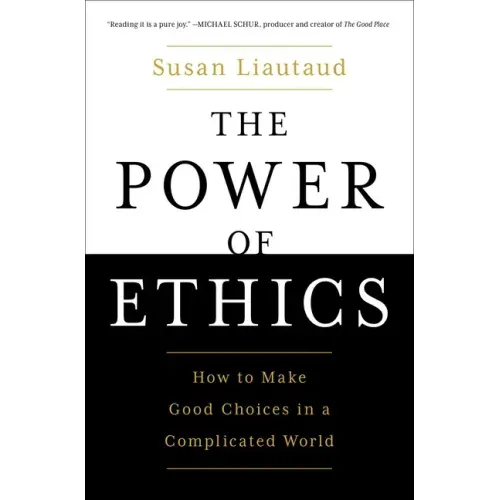 The Power of Ethics: How to Make Good Choices in a Complicated World