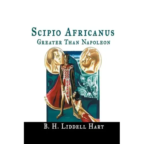 Scipio Africanus: Greater Than Napoleon