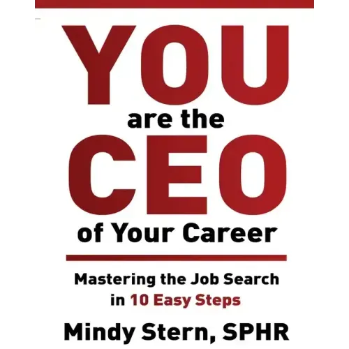 You Are The CEO of Your Career: Mastering The Job Search in 10 Easy Steps