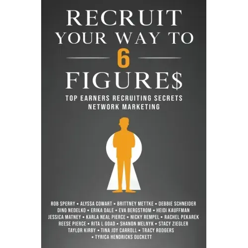 Recruit Your Way To 6 Figures: Top Earners Recruiting Secrets Network Marketing
