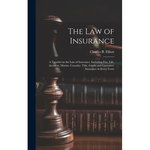 The law of Insurance: A Treatise on the law of Insurance, Including Fire, Life, Accident, Marine, Casualty, Title, Credit and Guarantee Insu
