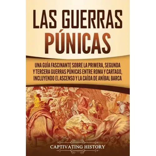 Las Guerras Púnicas: Una Guía Fascinante sobre la Primera, Segunda y Tercera Guerras Púnicas entre Roma y Cartago, incluyendo el Ascenso y