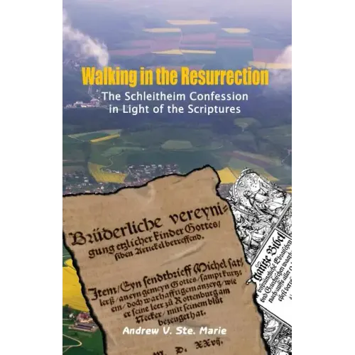 Walking in the Resurrection: The Schleitheim Confession in Light of the Scriptures