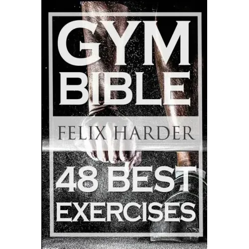 Bodybuilding: Gym Bible: 48 Best Exercises To Add Strength And Muscle (Bodybuilding For Beginners, Weight Training, Bodybuilding Workouts)