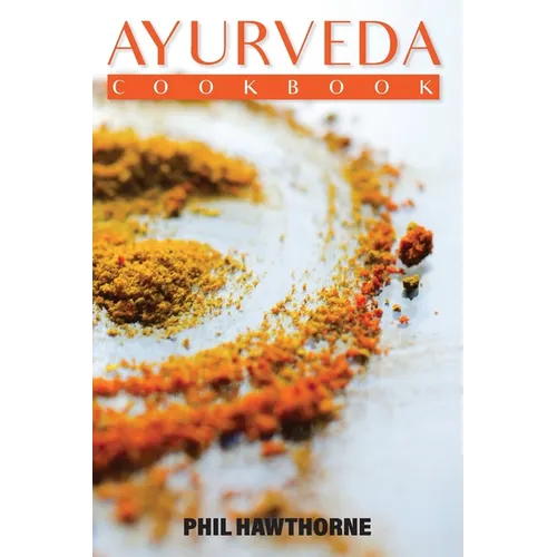 Ayurveda Cookbook: Feed Your Body Having Ayurvedic Lifestyle and Nourishing Your Soul