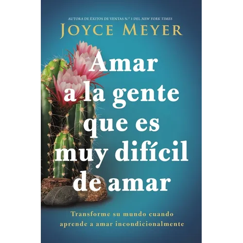 Amar a la Gente Que Es Muy Difícil de Amar: Transforme Su Mundo Cuando Aprende a Amar Incondicionalmente