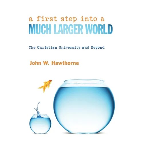 A First Step Into a Much Larger World: The Christian University and Beyond