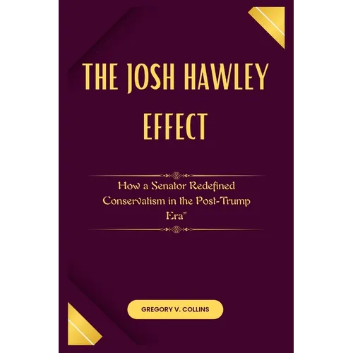 The Josh Hawley Effect: How a Senator Redefined Conservatism in the Post-Trump Era"