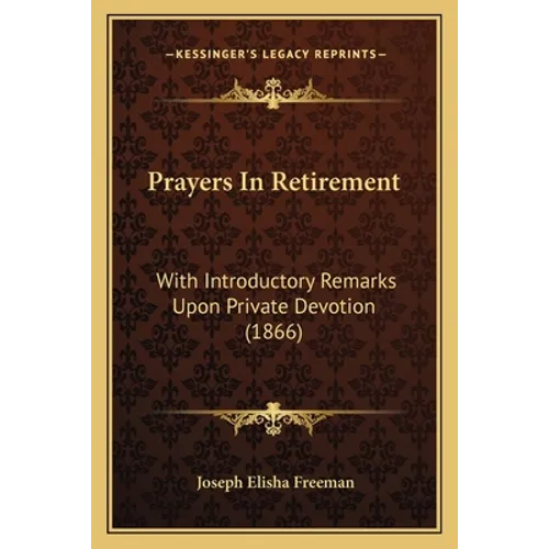 Prayers In Retirement: With Introductory Remarks Upon Private Devotion (1866)