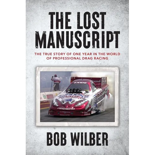 The Lost Manuscript: The True Story of One Year In The World of Professional Drag Racing