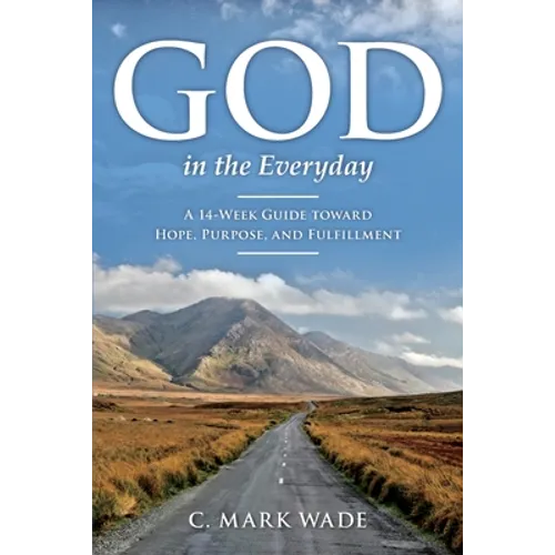 God in the Everyday: A 14-Week Guide toward Hope, Purpose, and Fulfillment