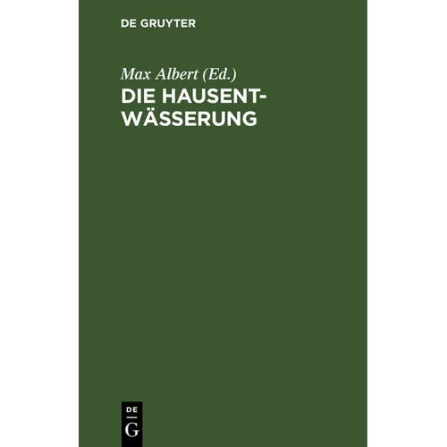 Die Hausentwässerung: Eine Erschöpfende Darstellung Über Projektierung, Bau, Kosten Und Instandhaltung. Zum Praktischen Gebrauch