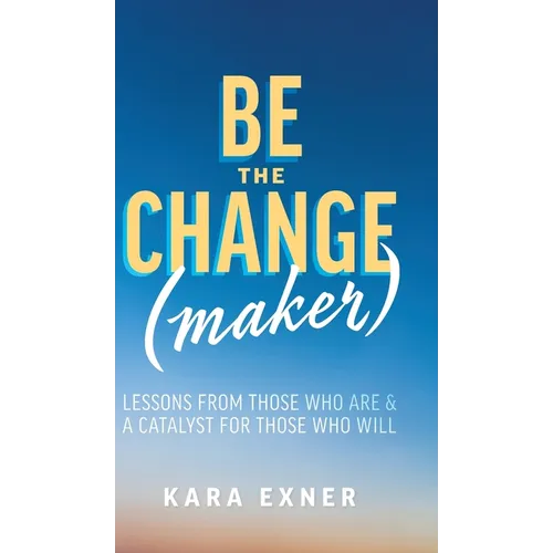 Be the Change(maker): Lessons from Those Who Are & A Catalyst for Those Who Will