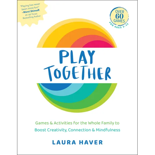 Play Together: Games & Activities for the Whole Family to Boost Creativity, Connection & Mindfulness