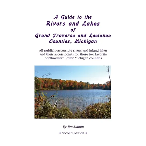 A Guide to the Rivers and Lakes of Grand Traverse and Leelanau Counties, Michigan: All publicly accessible rivers and inland lakes and their access po