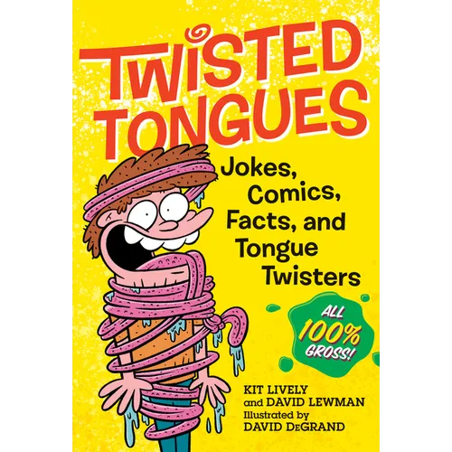 Twisted Tongues: Jokes, Comics, Facts, and Tongue Twisters--All 100% Gross!