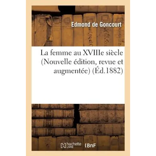 La Femme Au Xviiie Siècle (Nouvelle Édition, Revue Et Augmentée)